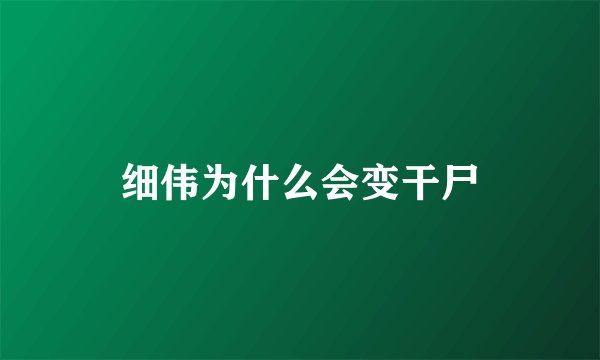 细伟为什么会变干尸