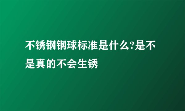 不锈钢钢球标准是什么?是不是真的不会生锈