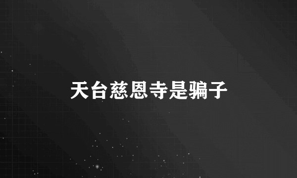 天台慈恩寺是骗子