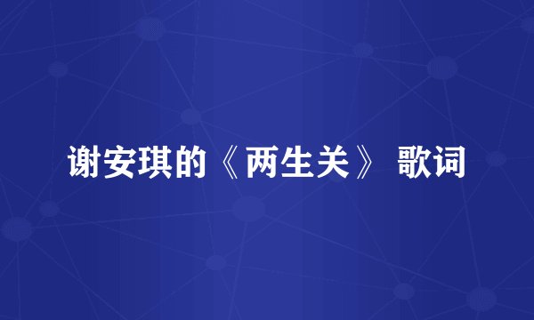 谢安琪的《两生关》 歌词