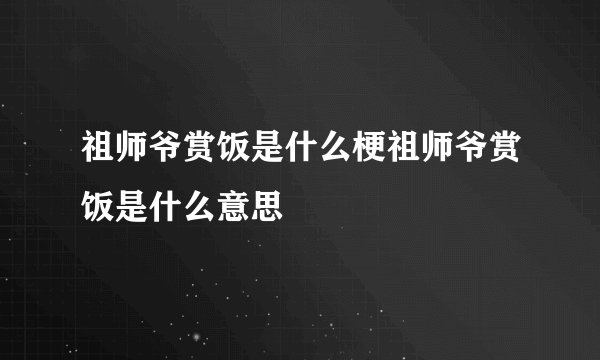 祖师爷赏饭是什么梗祖师爷赏饭是什么意思
