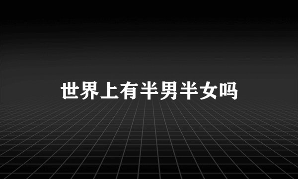 世界上有半男半女吗