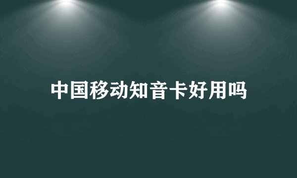 中国移动知音卡好用吗
