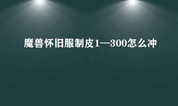 魔兽怀旧服制皮1—300怎么冲