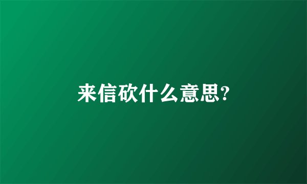 来信砍什么意思?