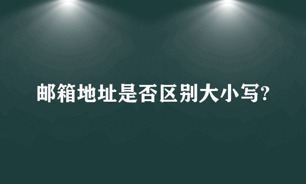 邮箱地址是否区别大小写?