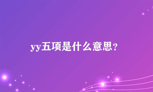 yy五项是什么意思？