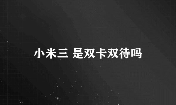小米三 是双卡双待吗