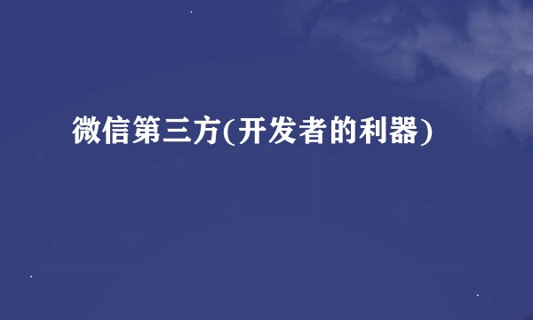 微信第三方(开发者的利器)