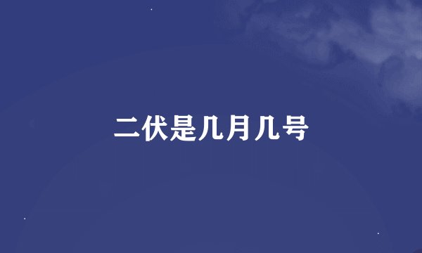 二伏是几月几号