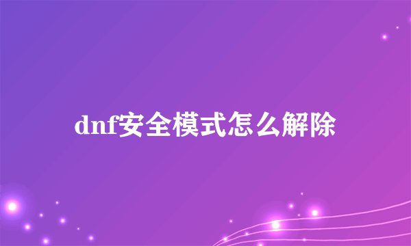 dnf安全模式怎么解除