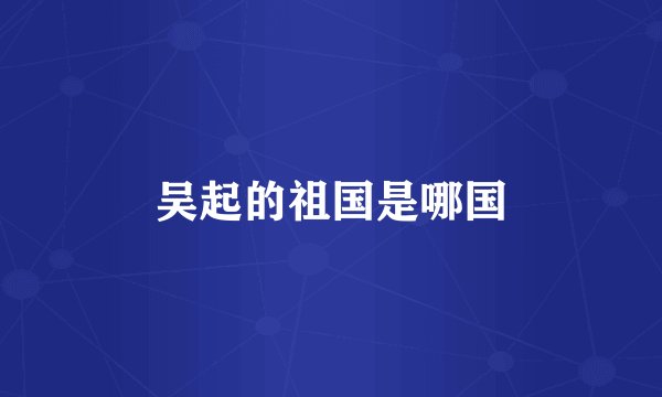 吴起的祖国是哪国