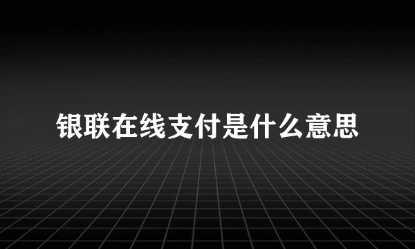 银联在线支付是什么意思