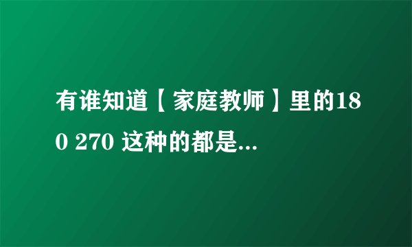 有谁知道【家庭教师】里的180 270 这种的都是什么意思？ 求解