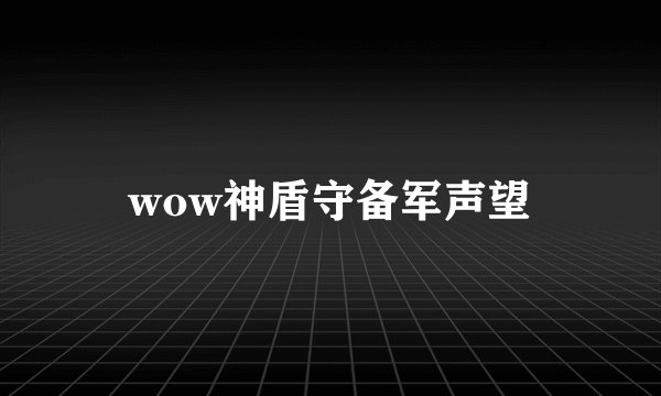 wow神盾守备军声望