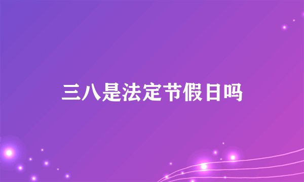 三八是法定节假日吗
