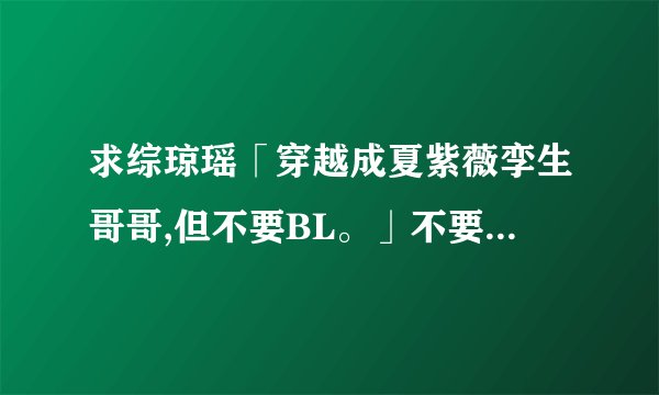 求综琼瑶「穿越成夏紫薇孪生哥哥,但不要BL。」不要靖阿哥那本