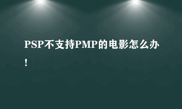 PSP不支持PMP的电影怎么办!