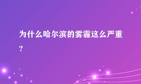 为什么哈尔滨的雾霾这么严重？