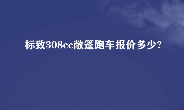 标致308cc敞篷跑车报价多少?
