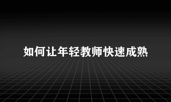 如何让年轻教师快速成熟