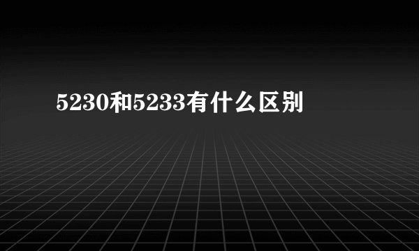 5230和5233有什么区别