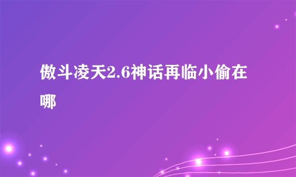 傲斗凌天2.6神话再临小偷在哪
