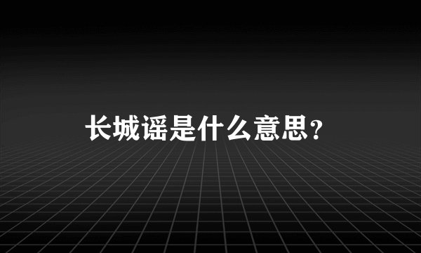 长城谣是什么意思？