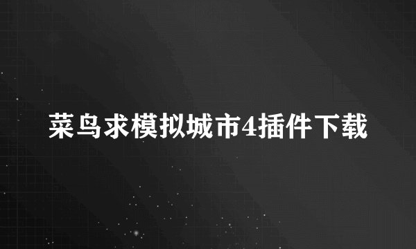 菜鸟求模拟城市4插件下载