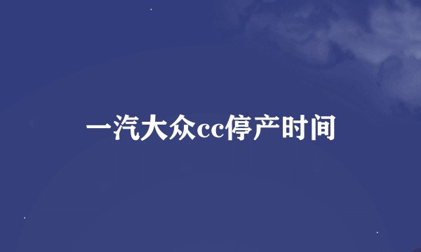 一汽大众cc停产时间