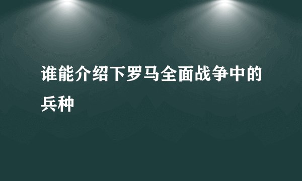 谁能介绍下罗马全面战争中的兵种