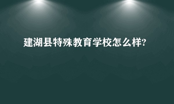 建湖县特殊教育学校怎么样?
