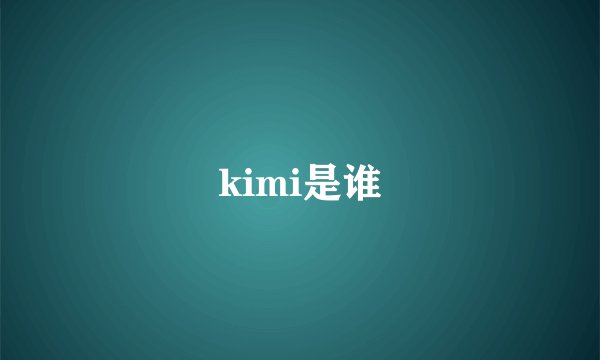 kimi是谁