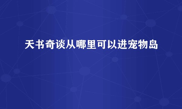 天书奇谈从哪里可以进宠物岛