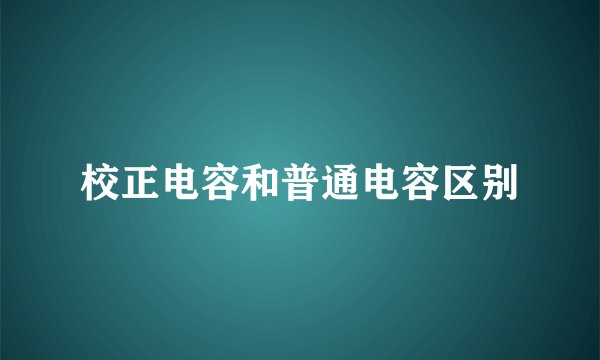校正电容和普通电容区别