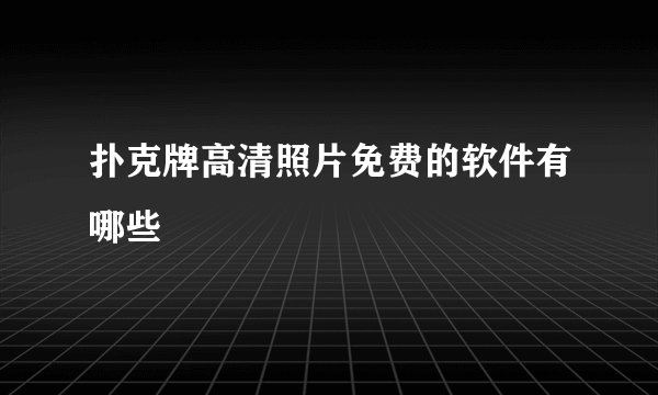 扑克牌高清照片免费的软件有哪些