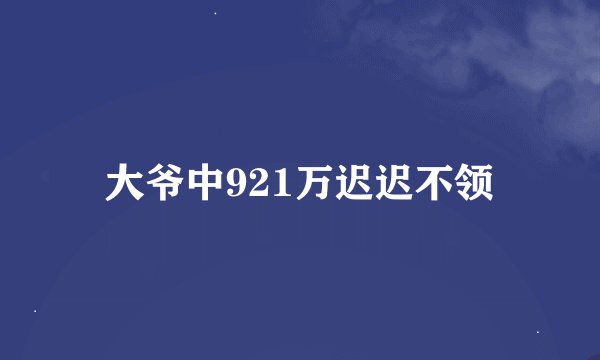 大爷中921万迟迟不领