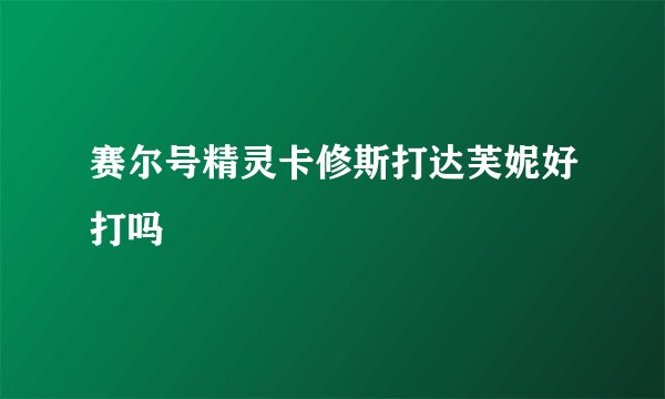 赛尔号精灵卡修斯打达芙妮好打吗