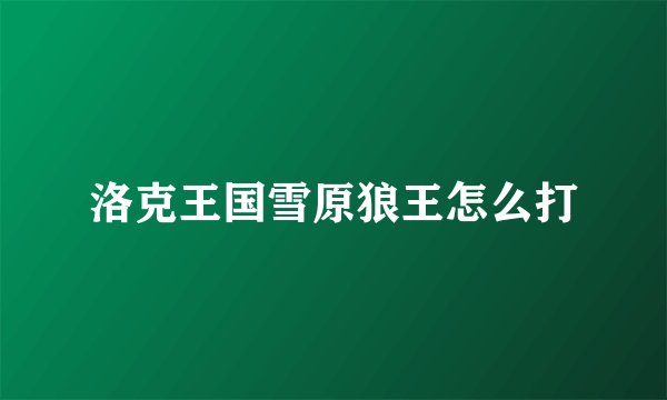 洛克王国雪原狼王怎么打