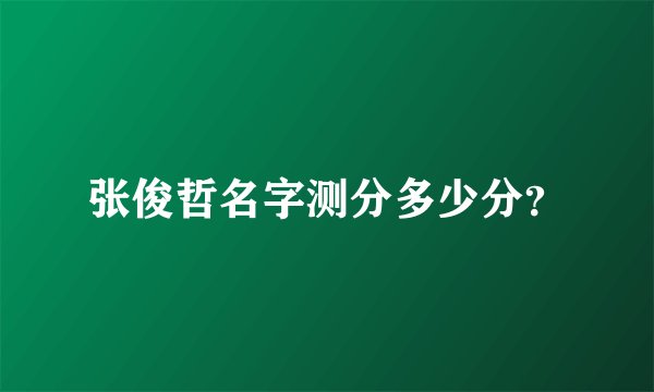 张俊哲名字测分多少分？
