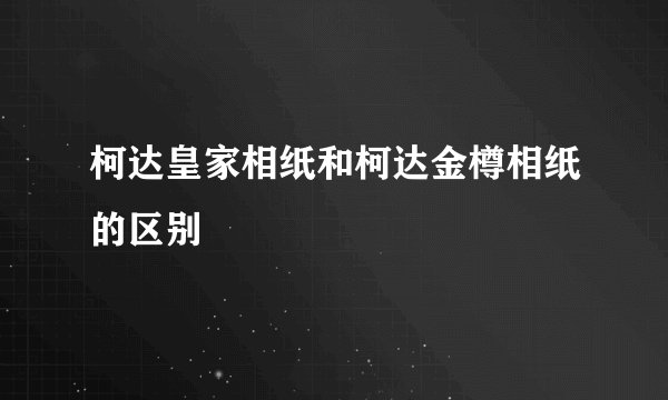柯达皇家相纸和柯达金樽相纸的区别