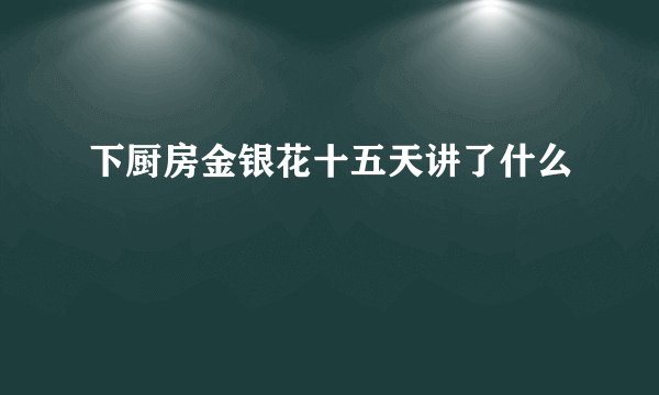 下厨房金银花十五天讲了什么