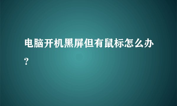 电脑开机黑屏但有鼠标怎么办？