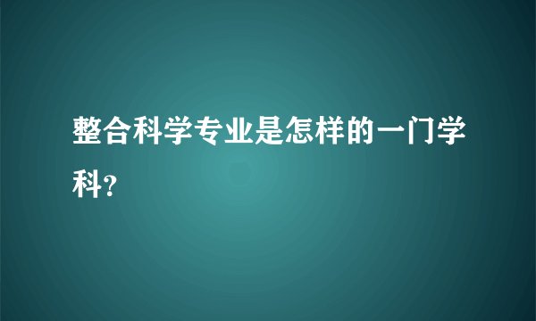 整合科学专业是怎样的一门学科？