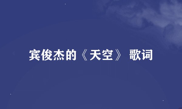 宾俊杰的《天空》 歌词