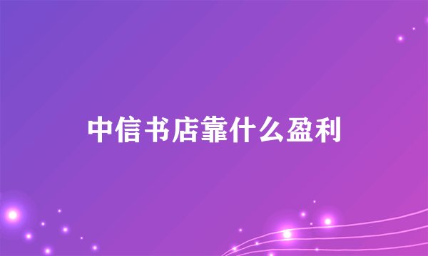 中信书店靠什么盈利