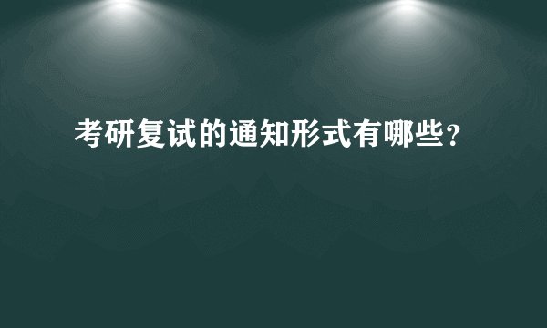 考研复试的通知形式有哪些？