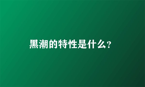 黑潮的特性是什么？