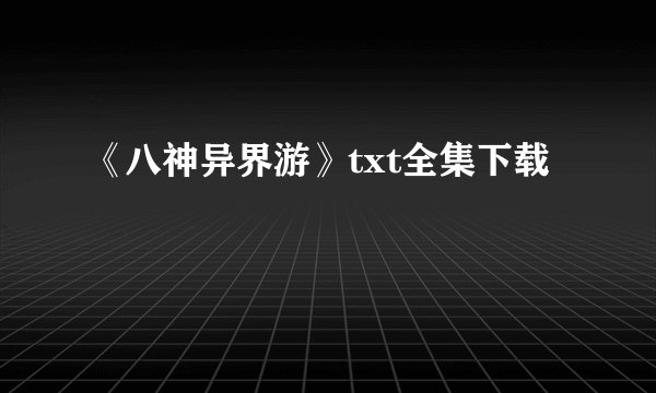 《八神异界游》txt全集下载