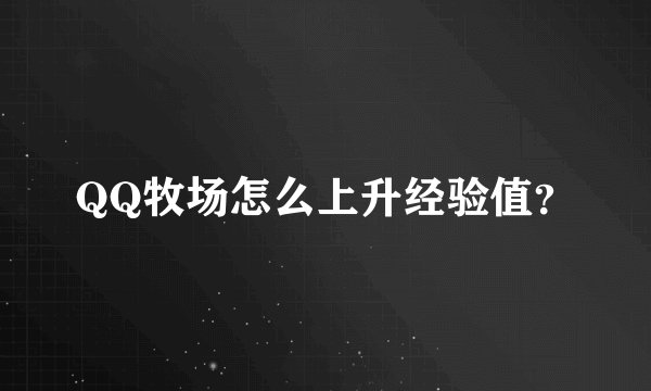 QQ牧场怎么上升经验值？